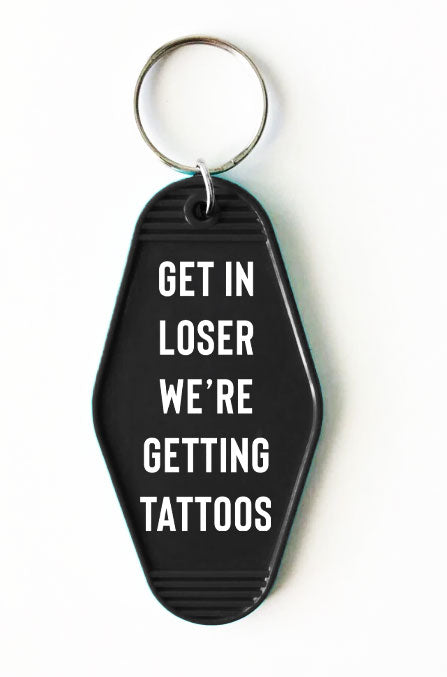Keychain - Get In Loser We're Getting Tattoos